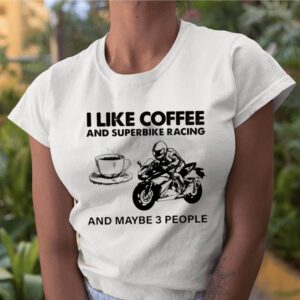 I Like Coffee And Superbike Racing And Maybe 3 People shirt