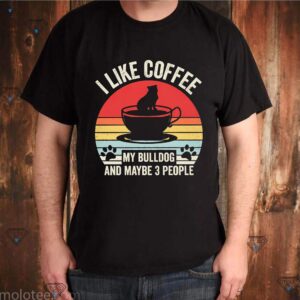 I Like Coffee My Bulldog And Maybe 3 People Vintage Thirts