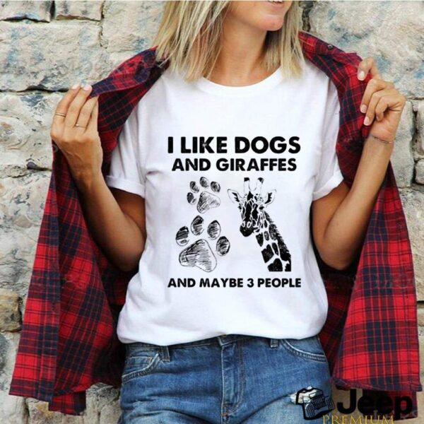 I Like Dogs And Giraffes Maybe 3 People hoodie, sweater, longsleeve, shirt v-neck, t-shirt