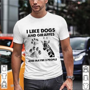 I Like Dogs And Giraffes Maybe 3 People shirt