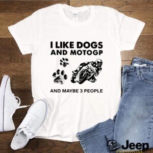 I Like Dogs And Motogp And Maybe 3 People hoodie, sweater, longsleeve, shirt v-neck, t-shirt 1
