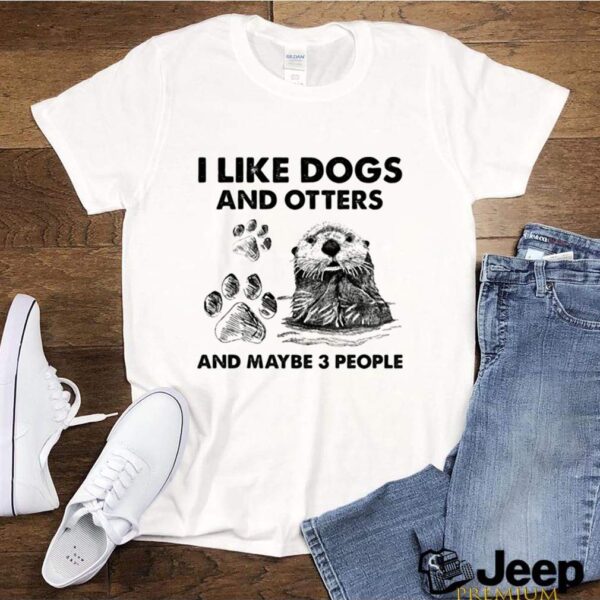 I Like Dogs And Otters And Maybe 3 People hoodie, sweater, longsleeve, shirt v-neck, t-shirt