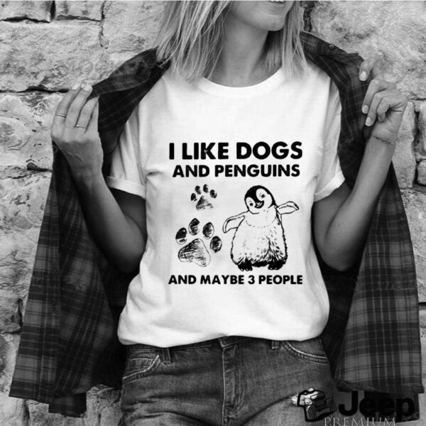 I Like Dogs And Penguins And Maybe 3 People hoodie, sweater, longsleeve, shirt v-neck, t-shirt