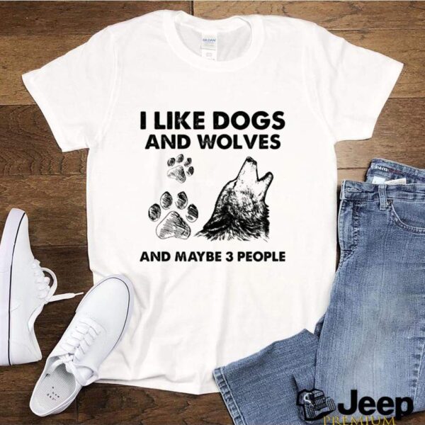 I Like Dogs And Wolves Maybe 3 People hoodie, sweater, longsleeve, shirt v-neck, t-shirt