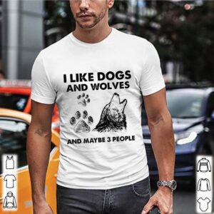 I Like Dogs And Wolves Maybe 3 People shirt