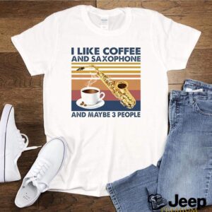 I Like coffee and saxophone and maybe 3 people vintage shirt