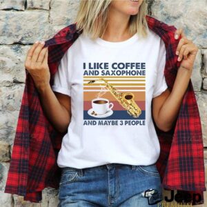 I Like coffee and saxophone and maybe 3 people vintage shirt