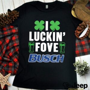 I Luckin Fove Busch 2021 hoodie, sweater, longsleeve, shirt v-neck, t-shirt 3 Shirt, hoodie, sweater, long sleeve and tank top