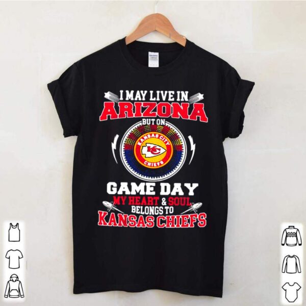 I May Live In Arizona But On Game Day My Heart Soul Belongs To Kansas Chiefs hoodie, sweater, longsleeve, shirt v-neck, t-shirt