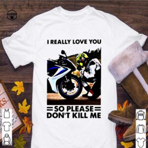 I Really Love You So Please Dont Kill Me Motocross shirt