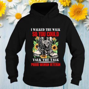 I Walked The Walk So You Could Talk The Talk Proud Woman Veteran Thirts