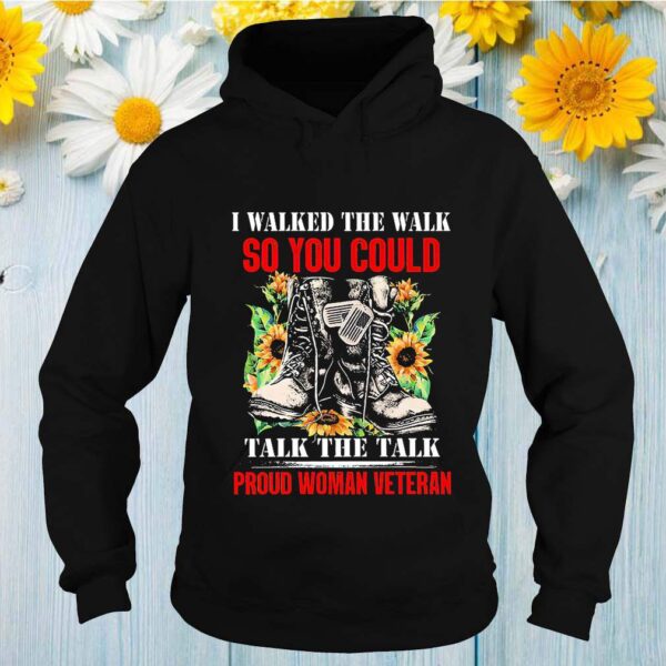 I Walked The Walk So You Could Talk The Talk Proud Woman Veteran Thirts