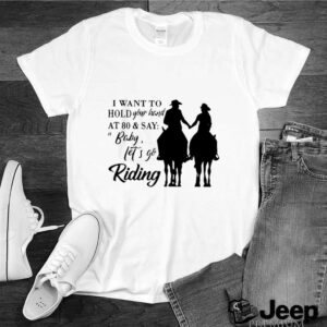 I Want To Hold Your Hand At 80 And Say Baby Lets Go Riding hoodie, sweater, longsleeve, shirt v-neck, t-shirt