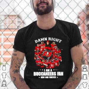 I am a Buccaneers fan now and forever damn right shirt