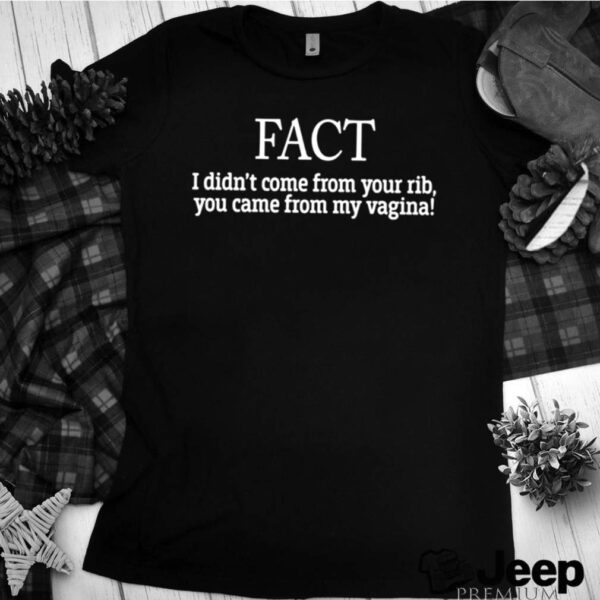 I didnt come from your rib you came from my vagina hoodie, sweater, longsleeve, shirt v-neck, t-shirts