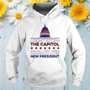 I didn’t storm the capitol and all I got was a democratically elected new president shirt