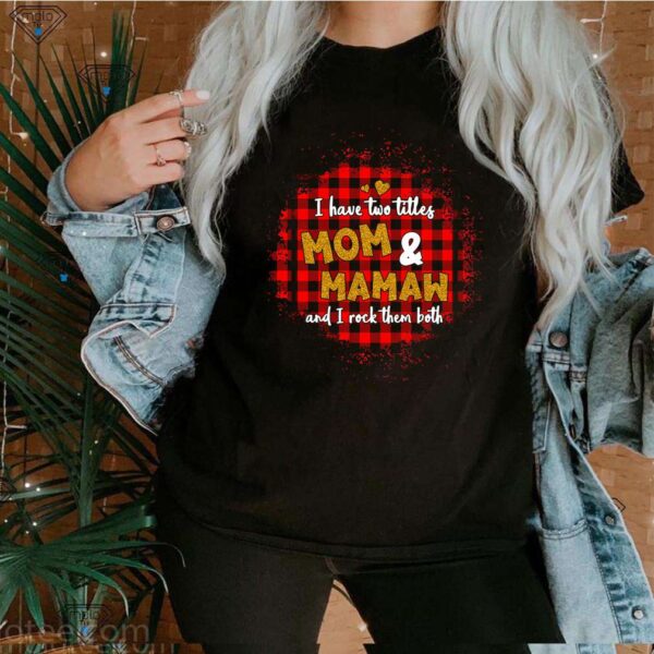 I have two titles Mom and MAMAW and I rock them both hoodie, sweater, longsleeve, shirt v-neck, t-shirt