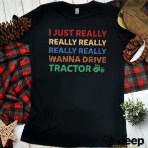 I just really wanna drive tractor hoodie, sweater, longsleeve, shirt v-neck, t-shirt