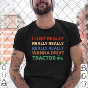 I just really wanna drive tractor shirt