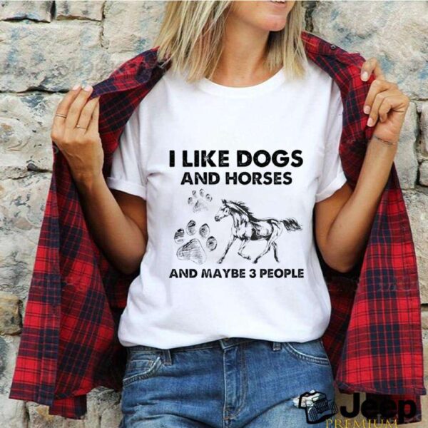 I like Dogs and Hores and maybe 3 people hoodie, sweater, longsleeve, shirt v-neck, t-shirt