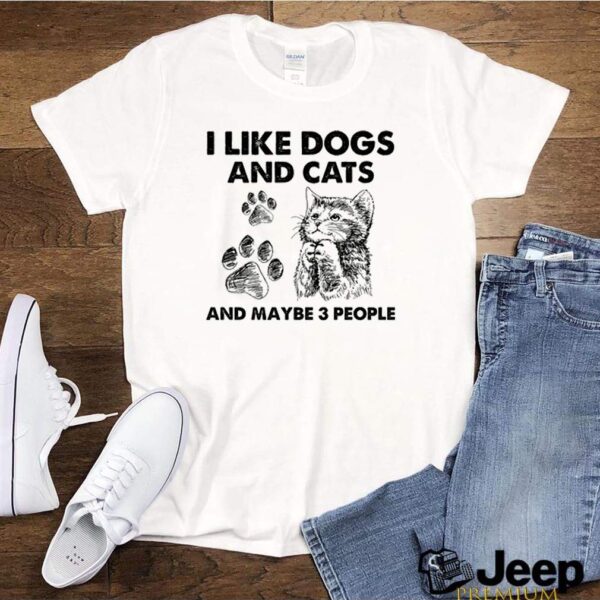 I like dogs and cats and maybe 3 people hoodie, sweater, longsleeve, shirt v-neck, t-shirt