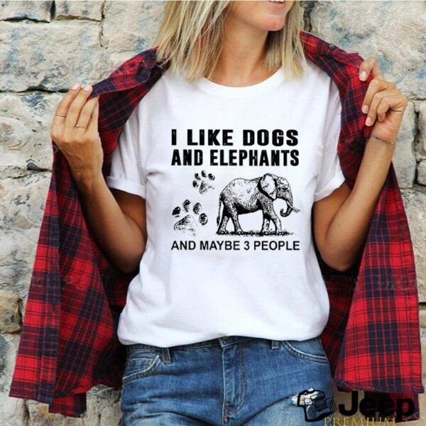 I like dogs and elephants and maybe 3 people hoodie, sweater, longsleeve, shirt v-neck, t-shirt