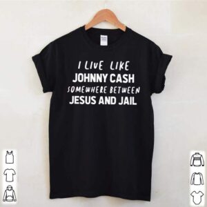 I live like Johnny Cash somewhere between Jesus and Jail hoodie, sweater, longsleeve, shirt v-neck, t-shirt