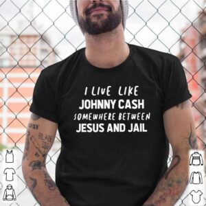 I live like Johnny Cash somewhere between Jesus and Jail shirt