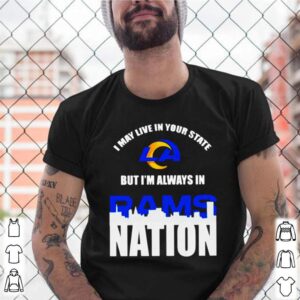 I may live in your state but Im always in Los Angeles Rams nation shirt