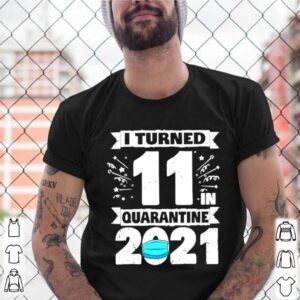 I turned 11 in quarantine 2021 shirt