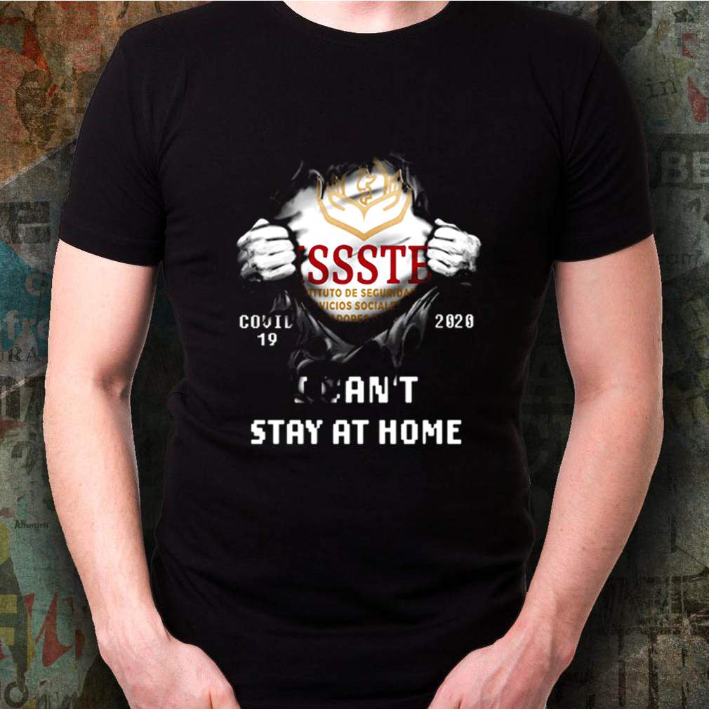 ISSSTE covid 19 2020 I can’t stay at home shirt 3 ISSSTE covid 19 2020 I cant stay at home shirt Shirt, hoodie, sweater, long sleeve and tank top