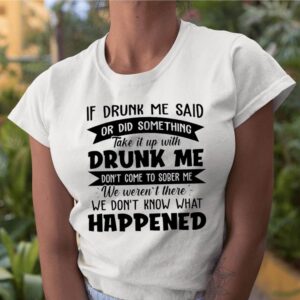 If Drunk Me Said Or Did Something Take It With Drunk Me Happened shirt