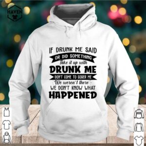 If Drunk Me Said Or Did Something Take It With Drunk Me Happened shirt