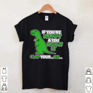 If Youre Happy And You Know It Clap Your Oh Dinosaur Funny shirt