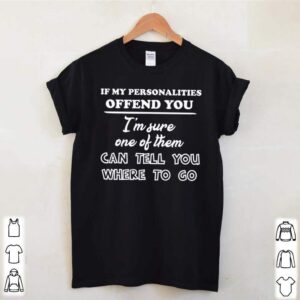 If my personalities offend you Im sure one of them can tell you where to go hoodie, sweater, longsleeve, shirt v-neck, t-shirt (3)