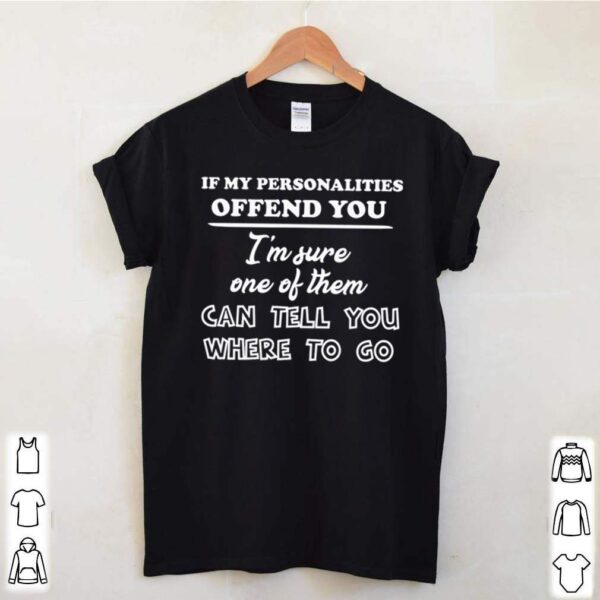 If my personalities offend you Im sure one of them can tell you where to go hoodie, sweater, longsleeve, shirt v-neck, t-shirt