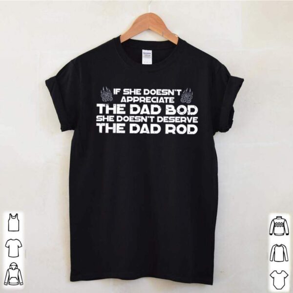 If she doesnt appreciate the dad bod she doesnt deserve the dad bod hoodie, sweater, longsleeve, shirt v-neck, t-shirt