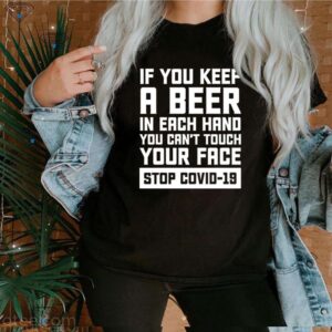 If you keep a beer in each hand you cant touch your face stop Covid 19 hoodie, sweater, longsleeve, shirt v-neck, t-shirt 3 Shirt, hoodie, sweater, long sleeve and tank top