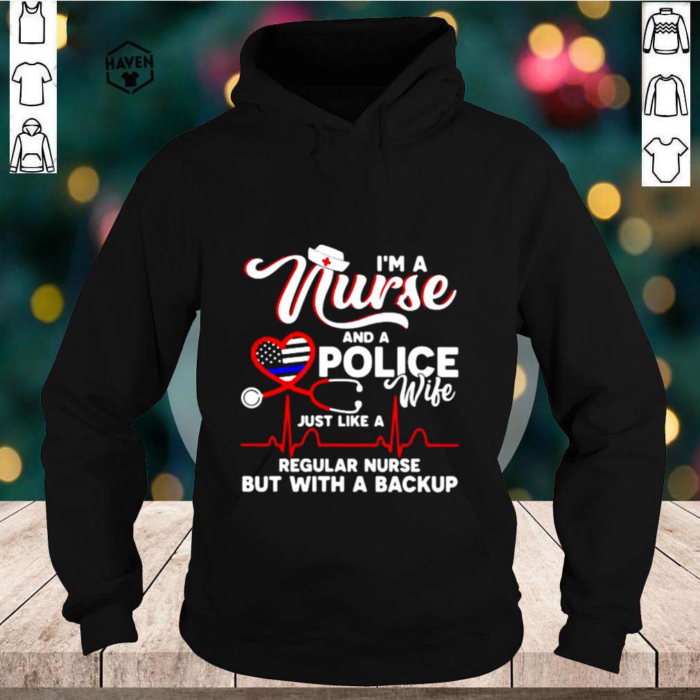 I’m A Nurse And A Police Wife Just Like A Regular Nurse But With A Backup shirt 5 Im A Nurse And A Police Wife Just Like A Regular Nurse But With A Backup shirt 2 Shirt, hoodie, sweater, long sleeve and tank top