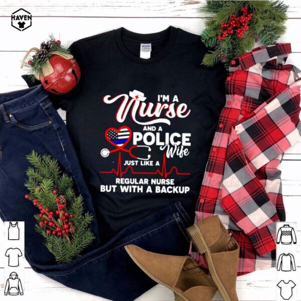 I’m A Nurse And A Police Wife Just Like A Regular Nurse But With A Backup shirt