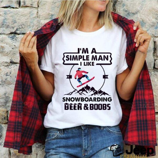 Im A Simple Man I Like Snowboarding Beer And Boobs Mountain hoodie, sweater, longsleeve, shirt v-neck, t-shirt