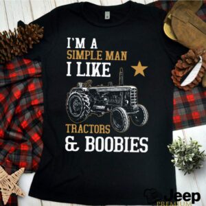 Im A Simple Man I Like Tractors And Boobies hoodie, sweater, longsleeve, shirt v-neck, t-shirt 3 Shirt, hoodie, sweater, long sleeve and tank top