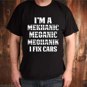 I’m Mekhanic Meoanic Meohanik I Fix Cars Thirts