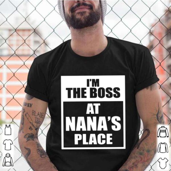 Im The Boss At Nanas Place hoodie, sweater, longsleeve, shirt v-neck, t-shirt