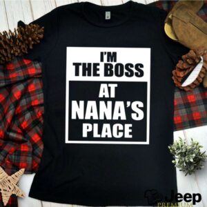 Im The Boss At Nanas Place shirt