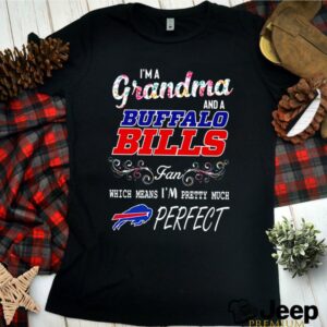 Im a grandma and a Buffalo Bills fan which means Im pretty much perfect shirt