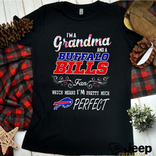 Im a grandma and a Buffalo Bills fan which means Im pretty much perfect hoodie, sweater, longsleeve, shirt v-neck, t-shirt