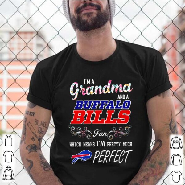 Im a grandma and a Buffalo Bills fan which means Im pretty much perfect hoodie, sweater, longsleeve, shirt v-neck, t-shirt