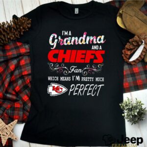 Im a grandma and a Chiefs fan which means Im pretty much perfect shirt