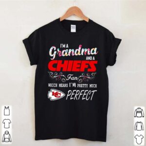 Im a grandma and a Chiefs fan which means Im pretty much perfect hoodie, sweater, longsleeve, shirt v-neck, t-shirt